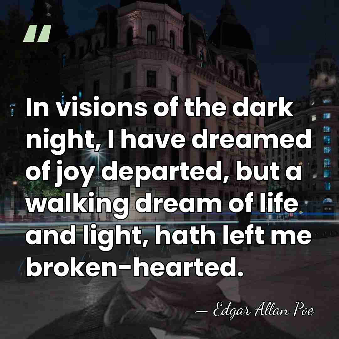 In visions of the dark night, I have dreamed of joy departed,&hellip; - Edgar Allan Poe