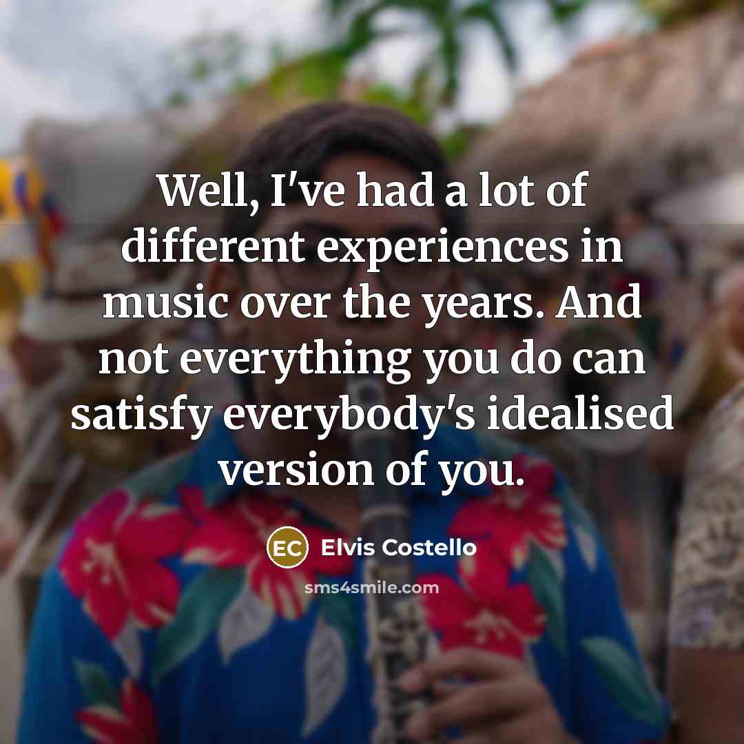 “Well, I've had a lot of different experiences in music…” quote by Elvis Costello
