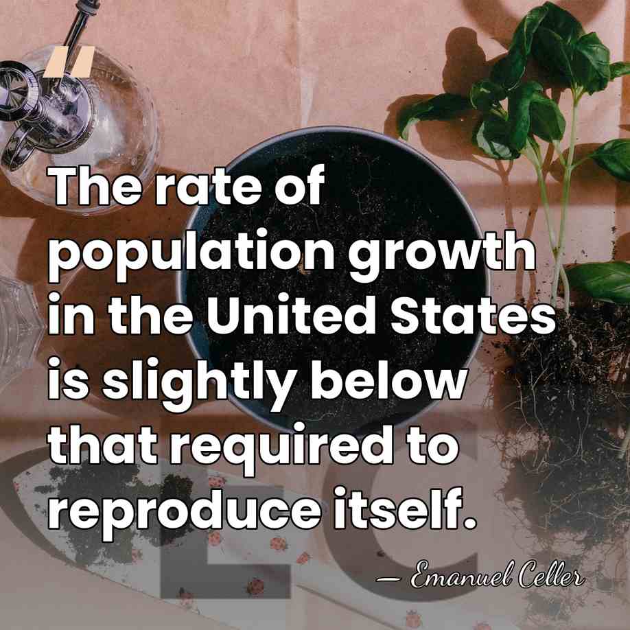 The rate of population growth in the United States is slightly below&hellip; - Emanuel Celler