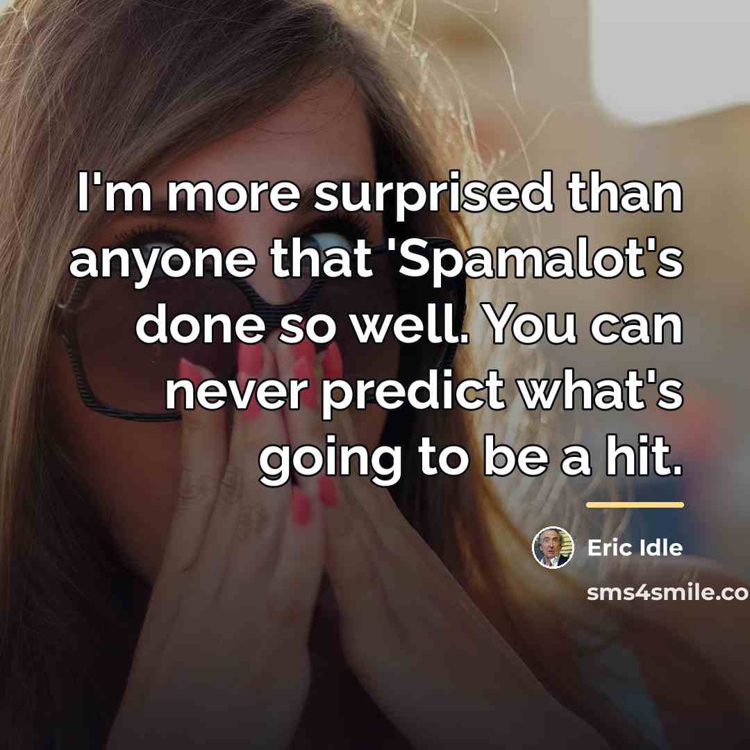“I'm more surprised than anyone that 'Spamalot's done so well.…” quote by Eric Idle