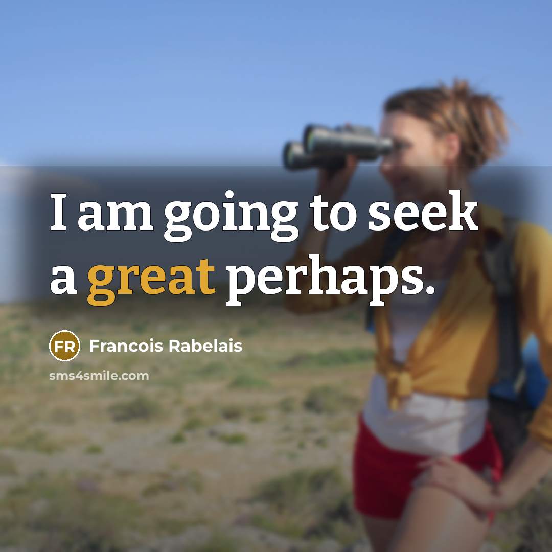 “I am going to seek a great perhaps.…” quote by Francois Rabelais