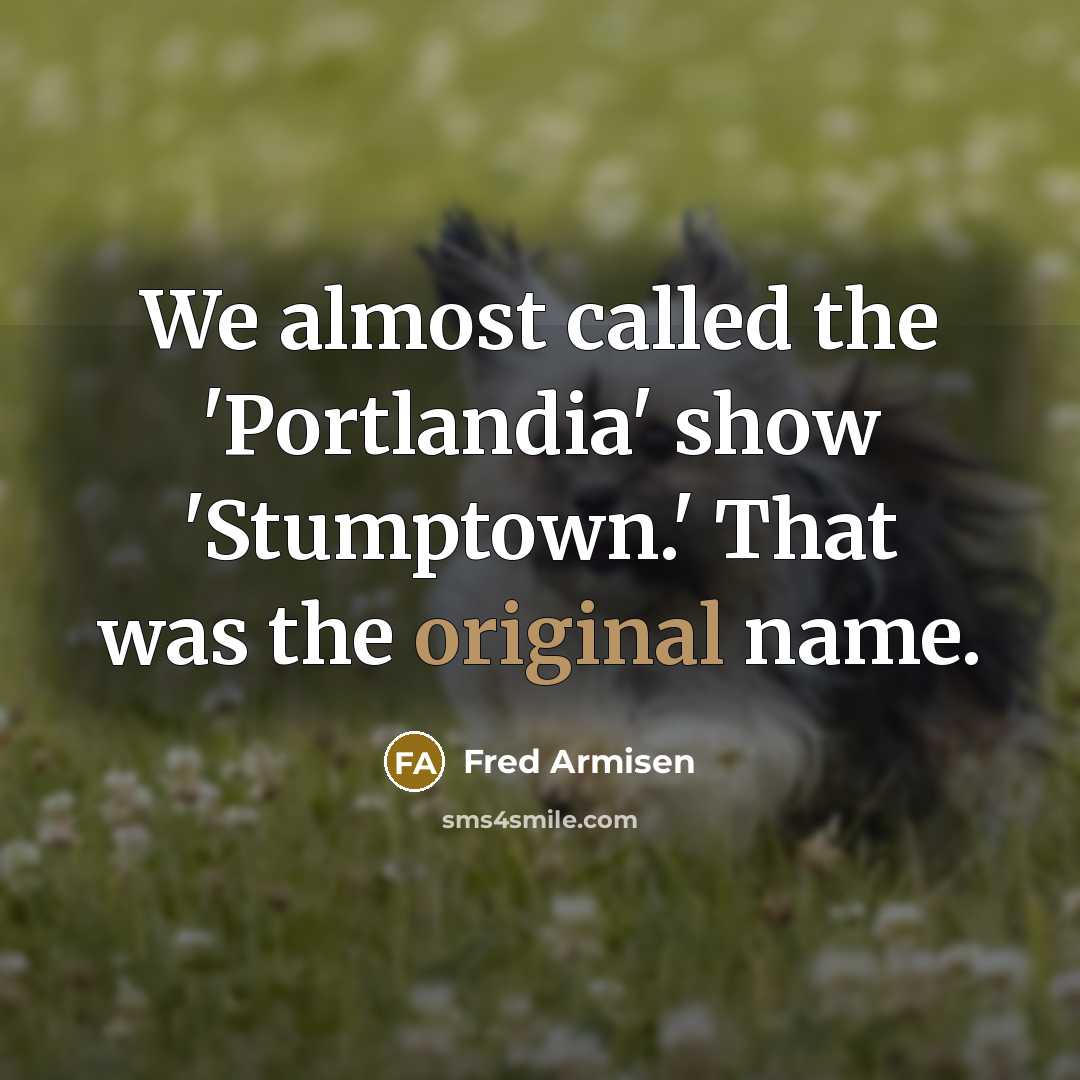 “We almost called the 'Portlandia' show 'Stumptown.' That was the…” quote by Fred Armisen