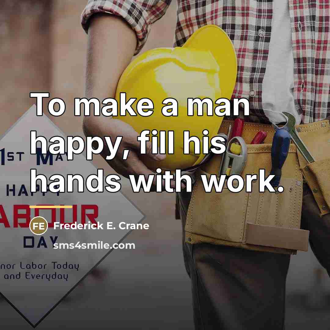 “To make a man happy, fill his hands with work.…” quote by Frederick E. Crane