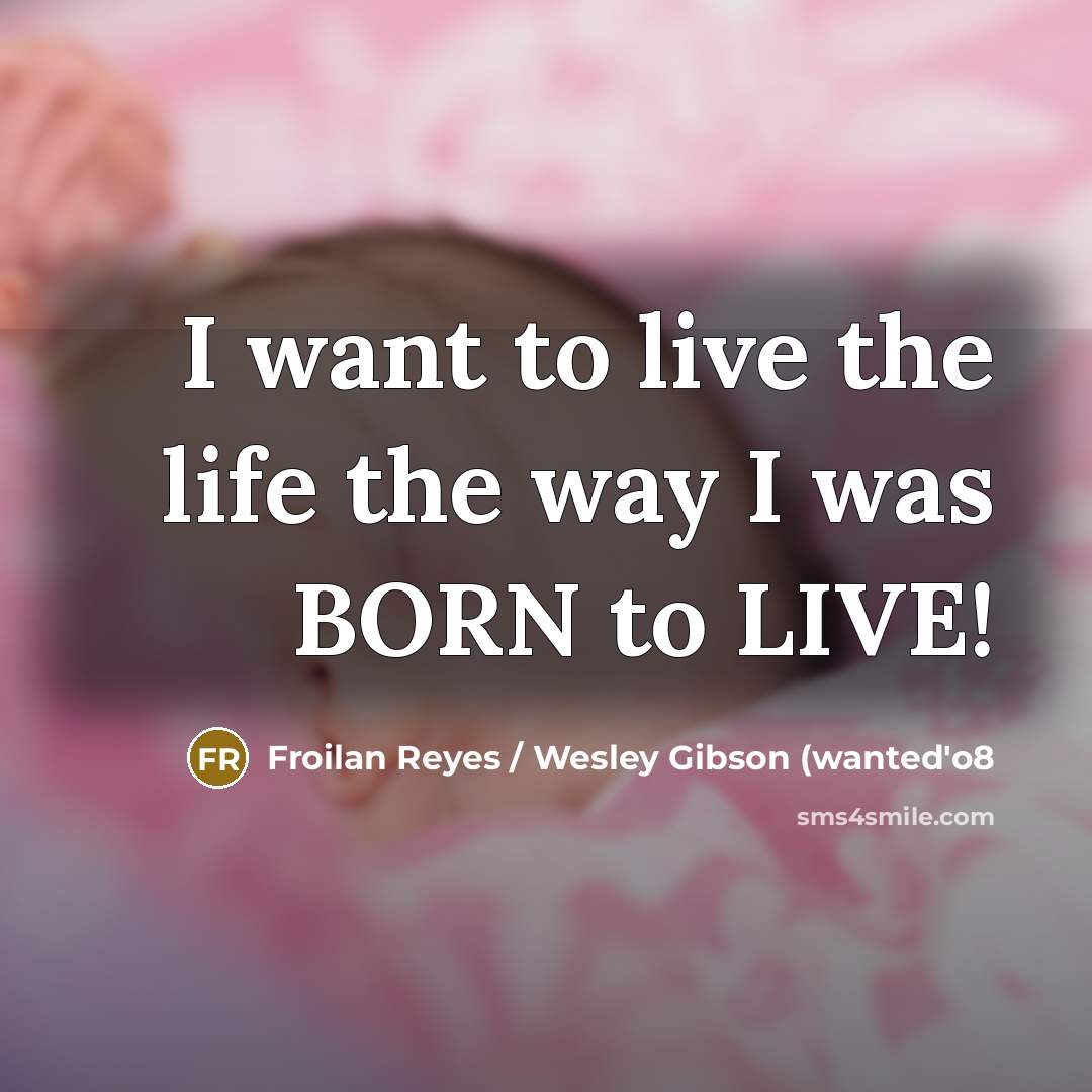 “I want to live the life the way I was…” quote by Froilan Reyes / Wesley Gibson (wanted'o8