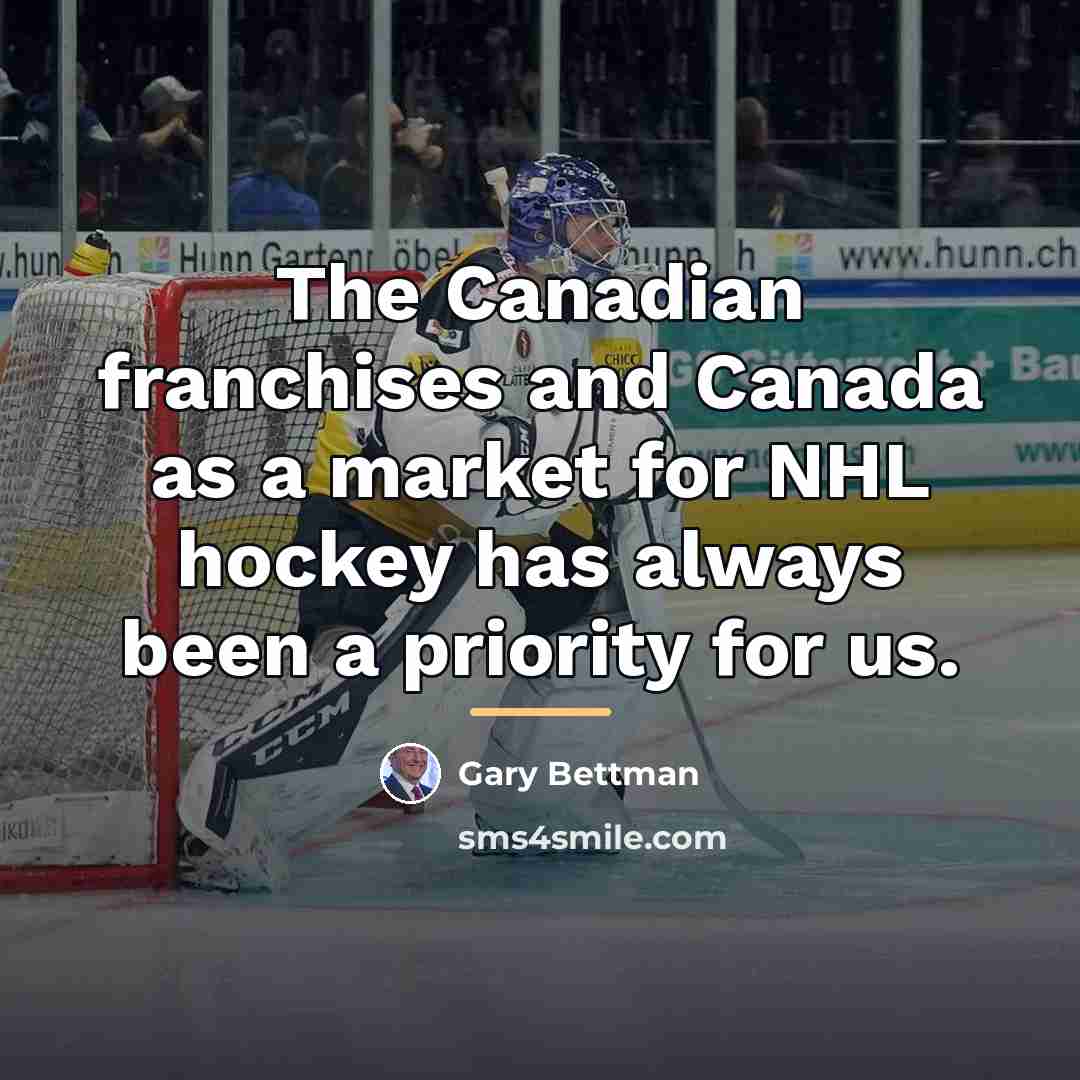 “The Canadian franchises and Canada as a market for NHL…” quote by Gary Bettman