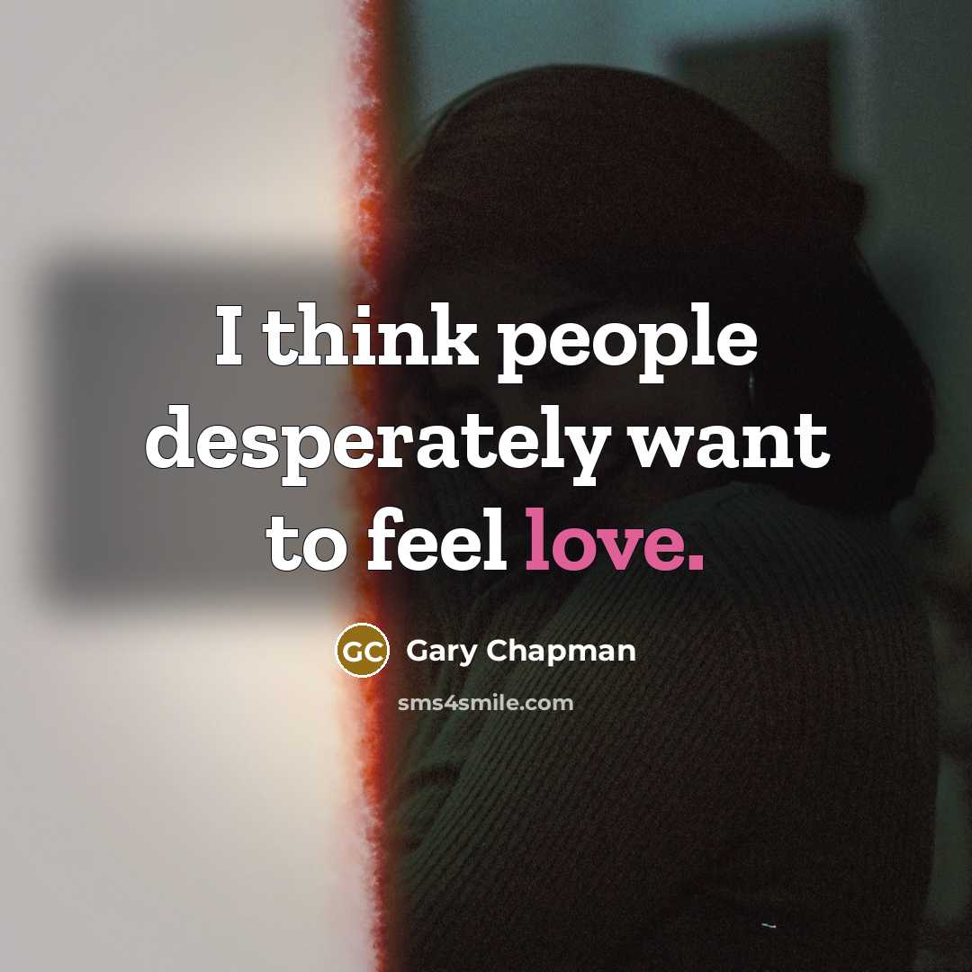“I think people desperately want to feel love.…” quote by Gary Chapman