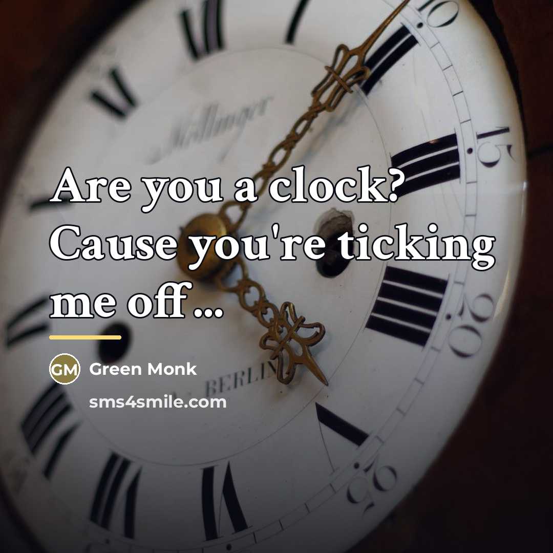“Are you a clock? Cause you're ticking me off...…” quote by Green Monk