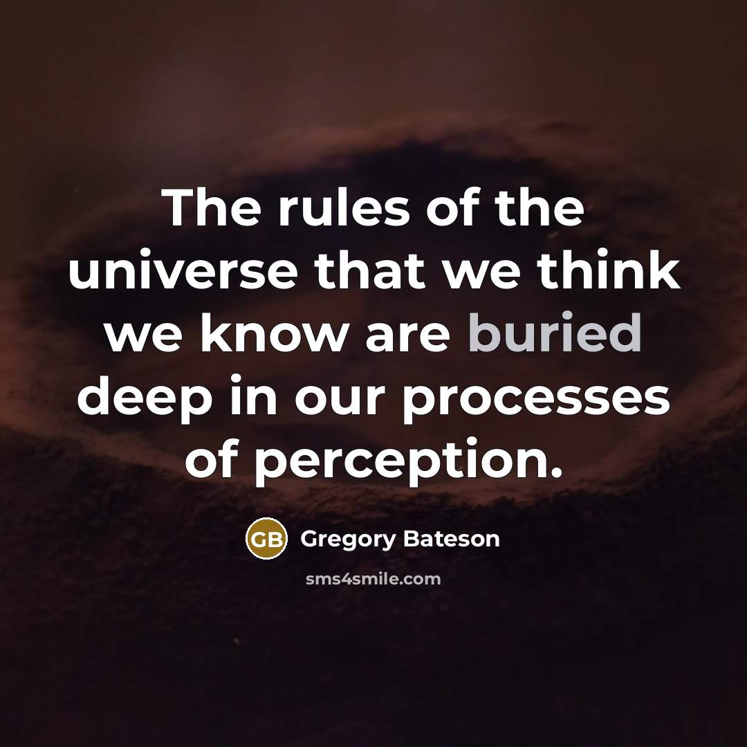 “The rules of the universe that we think we know…” quote by Gregory Bateson