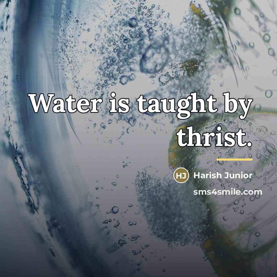 “Water is taught by thrist.…” quote by Harish Junior