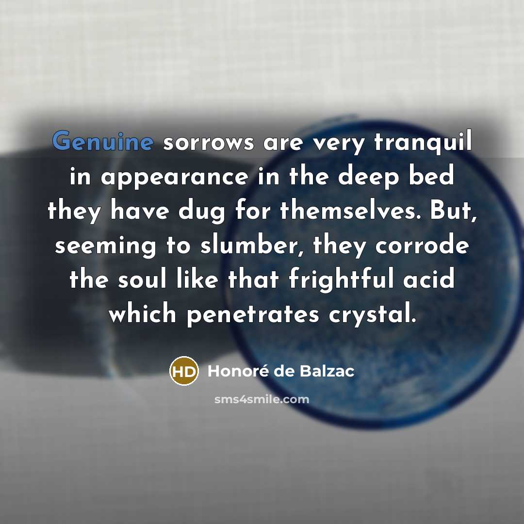 “Genuine sorrows are very tranquil in appearance in the deep…” quote by Honore de Balzac