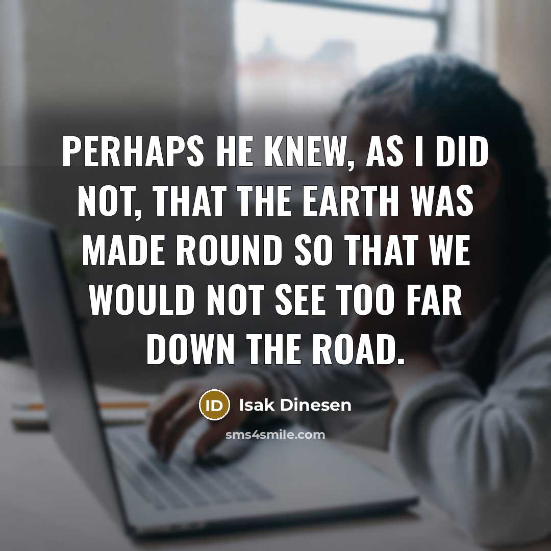 “Perhaps he knew, as I did not, that the Earth…” quote by Isak Dinesen