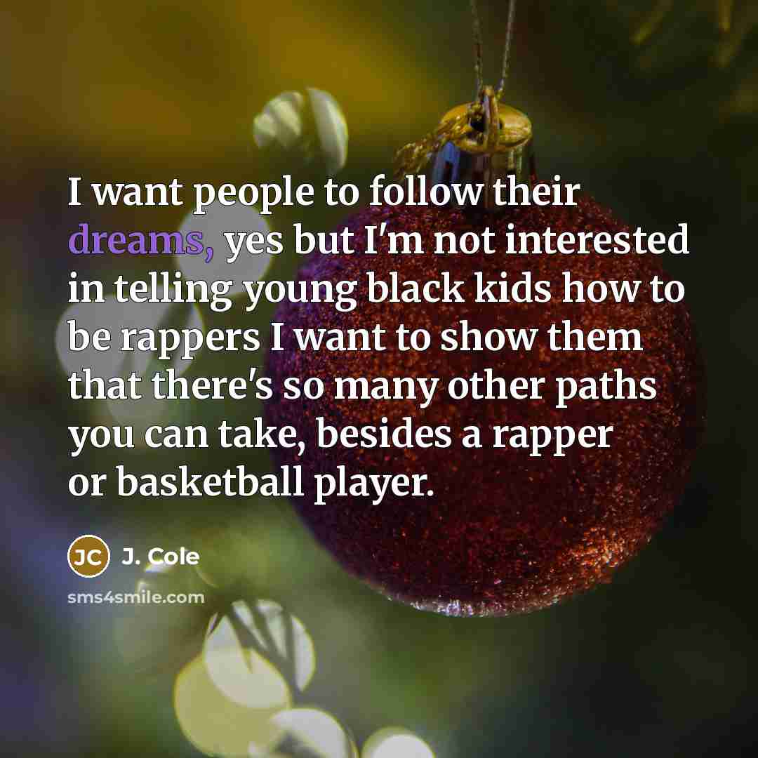 “I want people to follow their dreams, yes but I'm…” quote by J. Cole