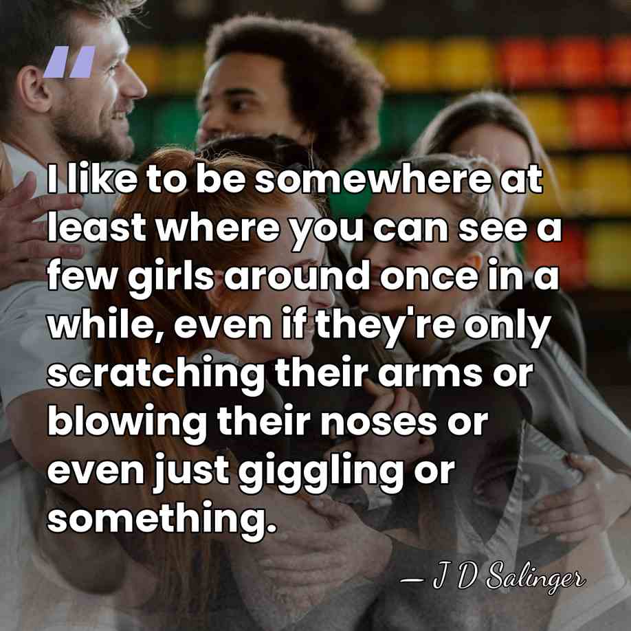I like to be somewhere at least where you can see a&hellip; - J D Salinger