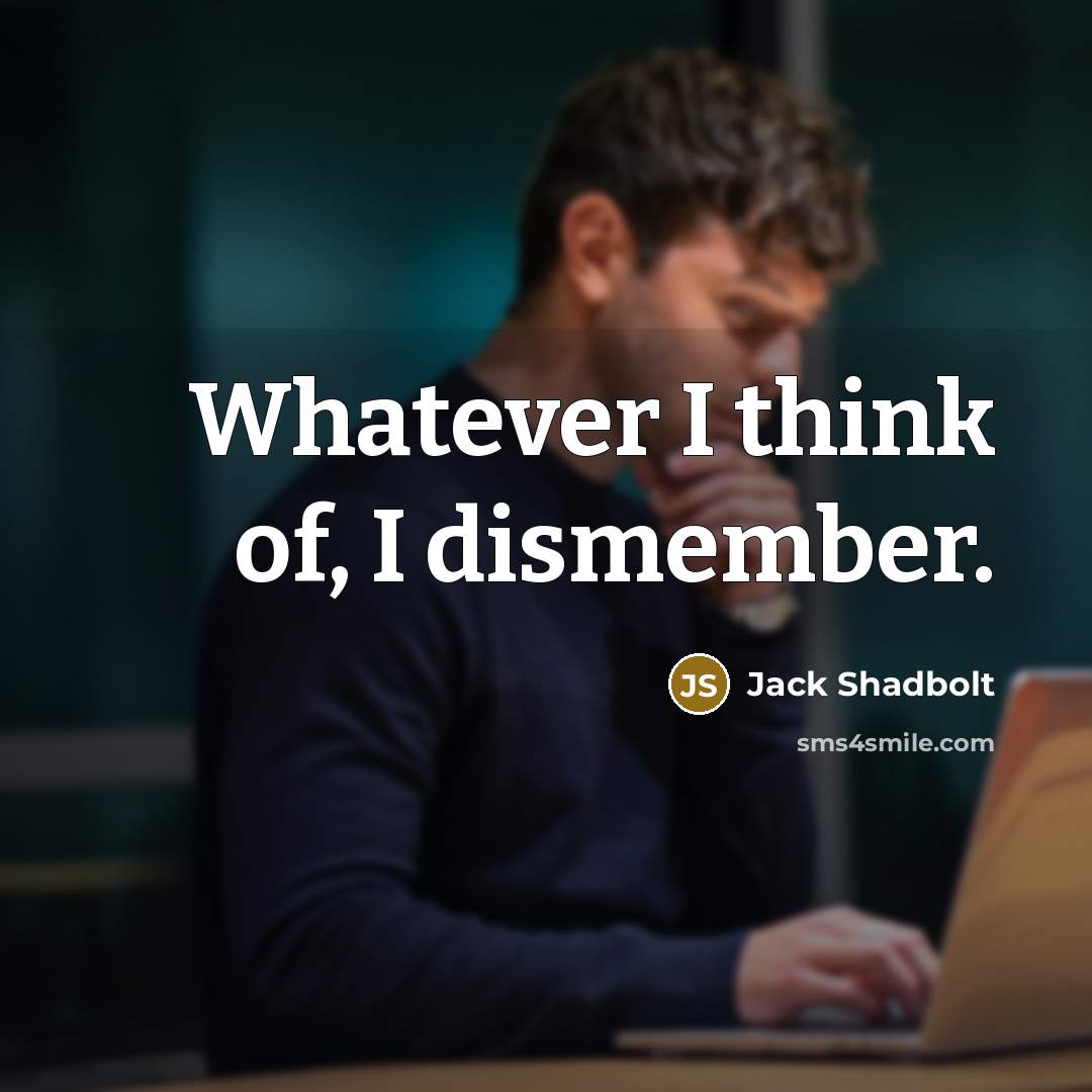 “Whatever I think of, I dismember.…” quote by Jack Shadbolt