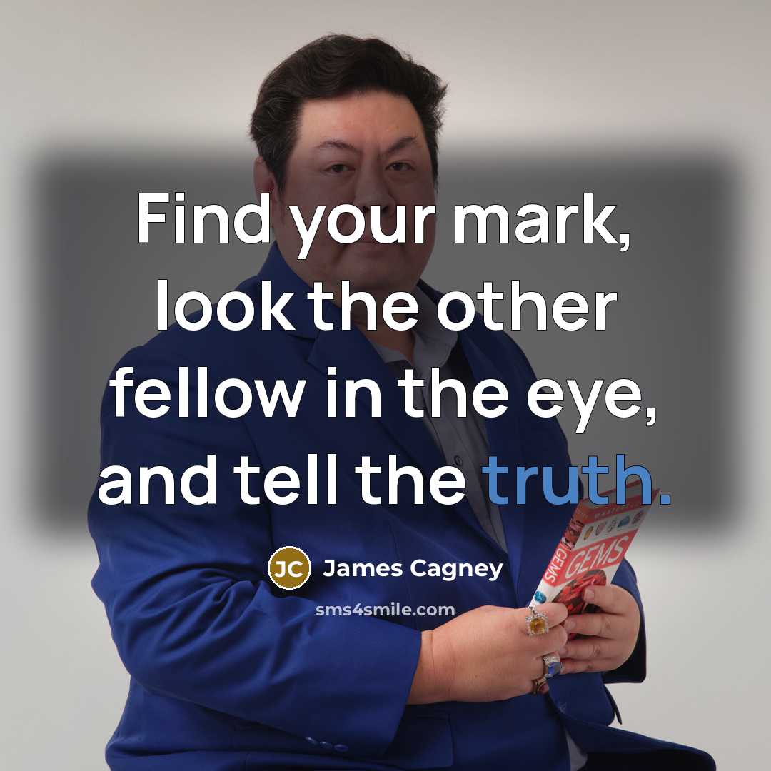 “Find your mark, look the other fellow in the eye,…” quote by James Cagney