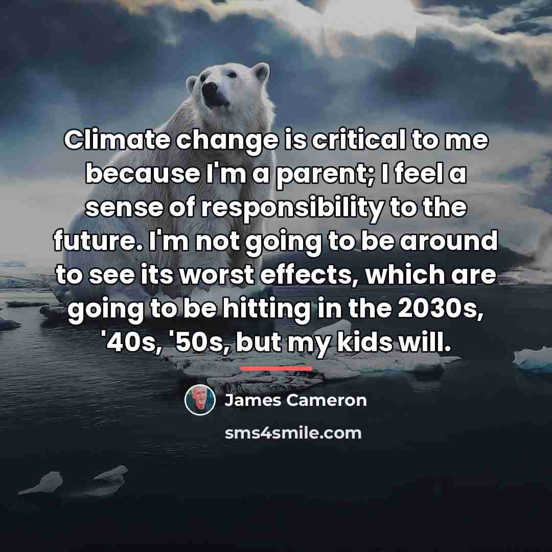 “Climate change is critical to me because I'm a parent;…” quote by James Cameron