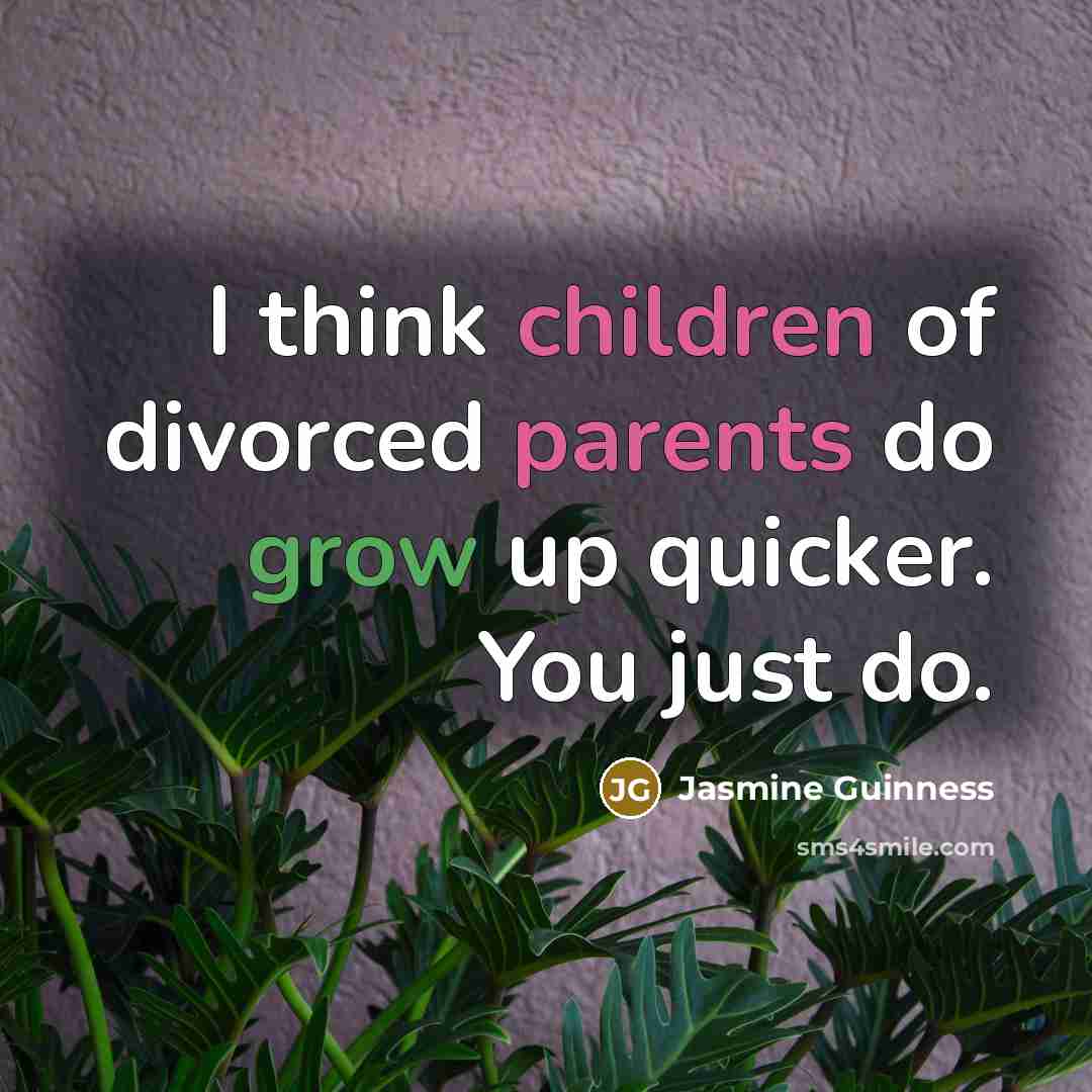 “I think children of divorced parents do grow up quicker.…” quote by Jasmine Guinness