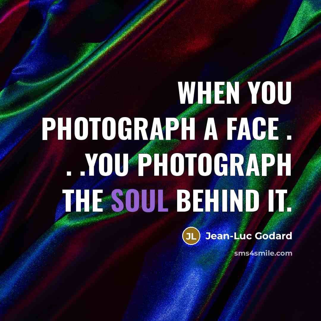 “When you photograph a face . . .you photograph the…” quote by Jean-Luc Godard