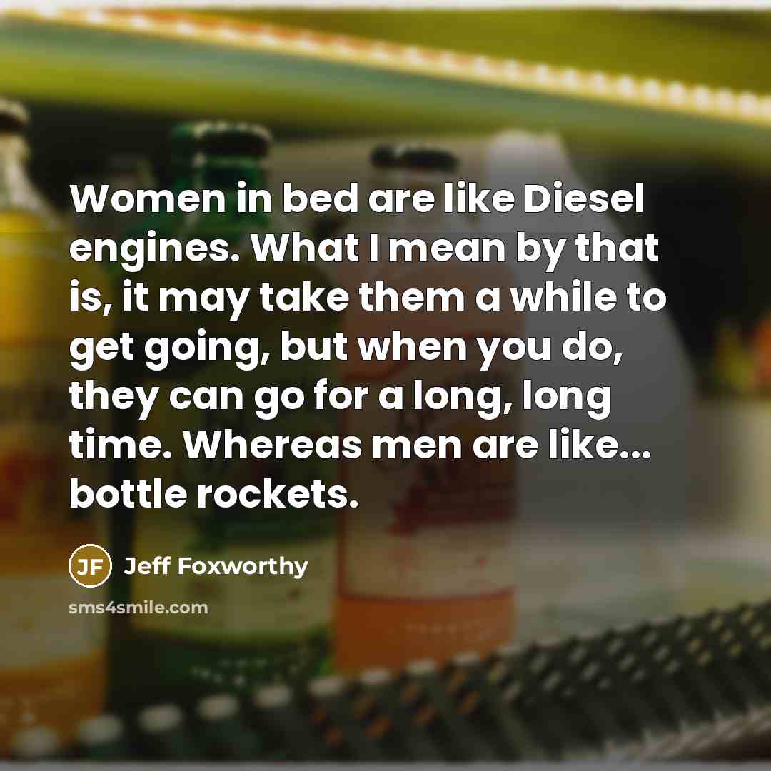 “Women in bed are like Diesel engines. What I mean…” quote by Jeff Foxworthy