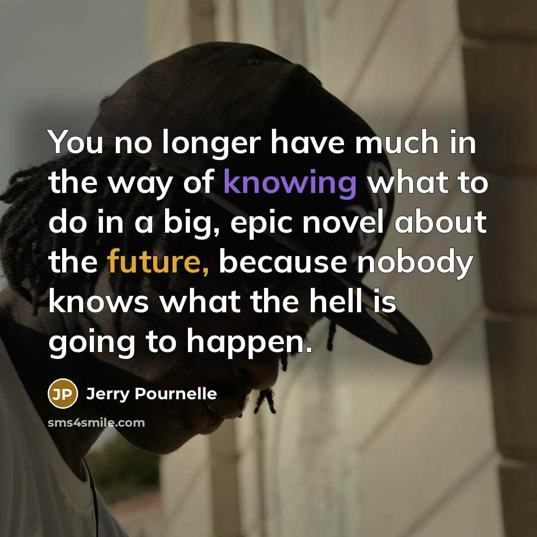 “You no longer have much in the way of knowing…” quote by Jerry Pournelle