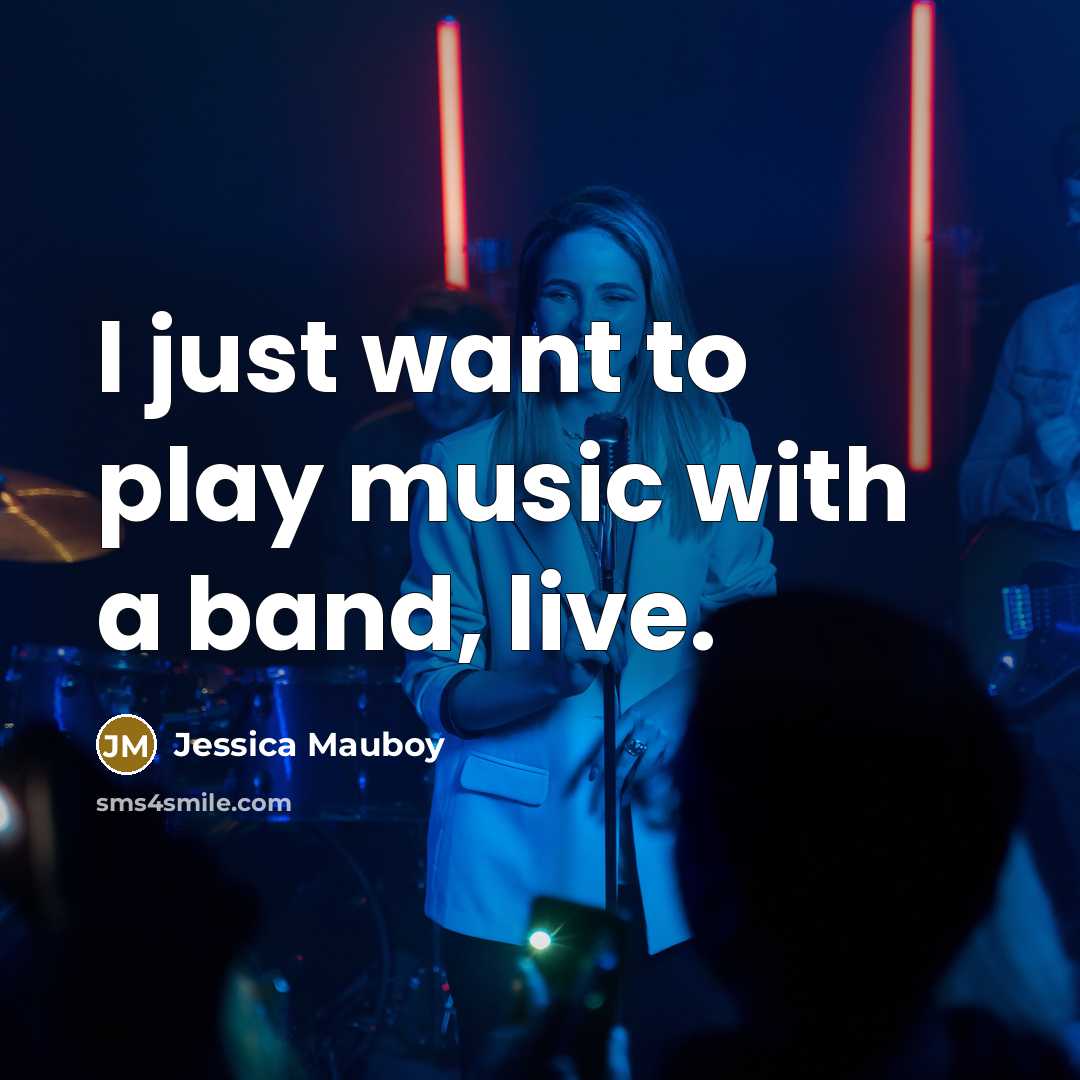 “I just want to play music with a band, live.…” quote by Jessica Mauboy