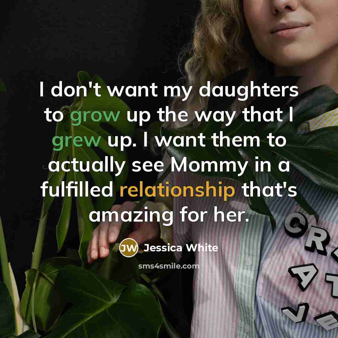 “I don't want my daughters to grow up the way…” quote by Jessica White
