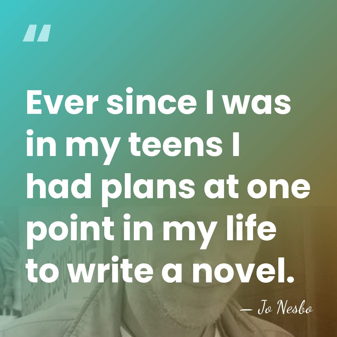 Ever since I was in my teens I had plans at one&hellip; - Jo Nesbo