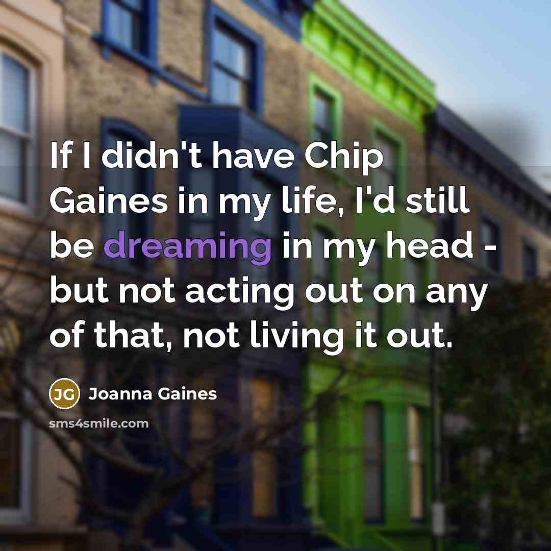“If I didn't have Chip Gaines in my life, I'd…” quote by Joanna Gaines