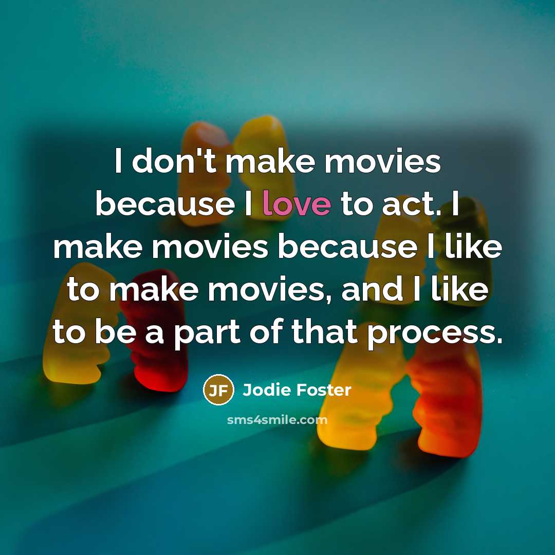 “I don't make movies because I love to act. I…” quote by Jodie Foster