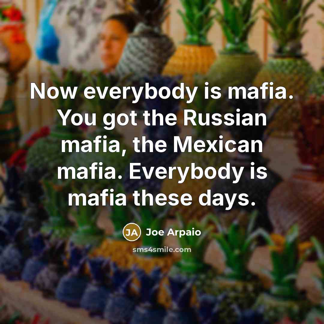 “Now everybody is mafia. You got the Russian mafia, the…” quote by Joe Arpaio