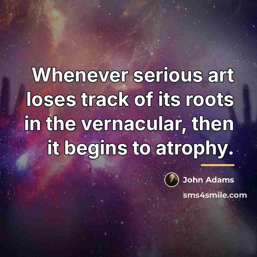 “Whenever serious art loses track of its roots in the…” quote by John Adams