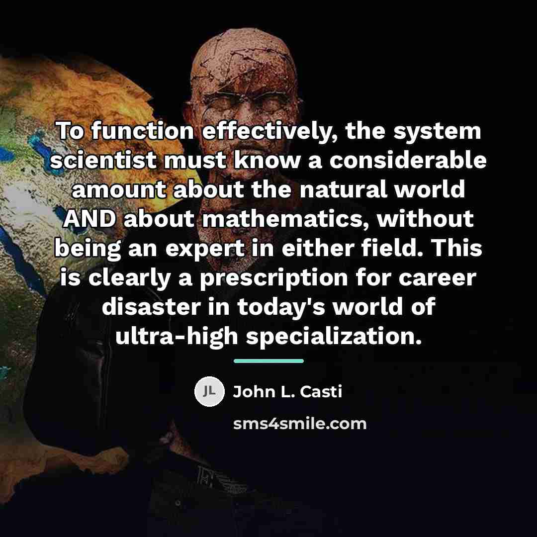 “To function effectively, the system scientist must know a considerable…” quote by John L. Casti