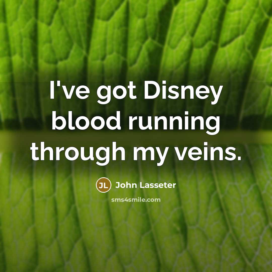 “I've got Disney blood running through my veins.…” quote by John Lasseter
