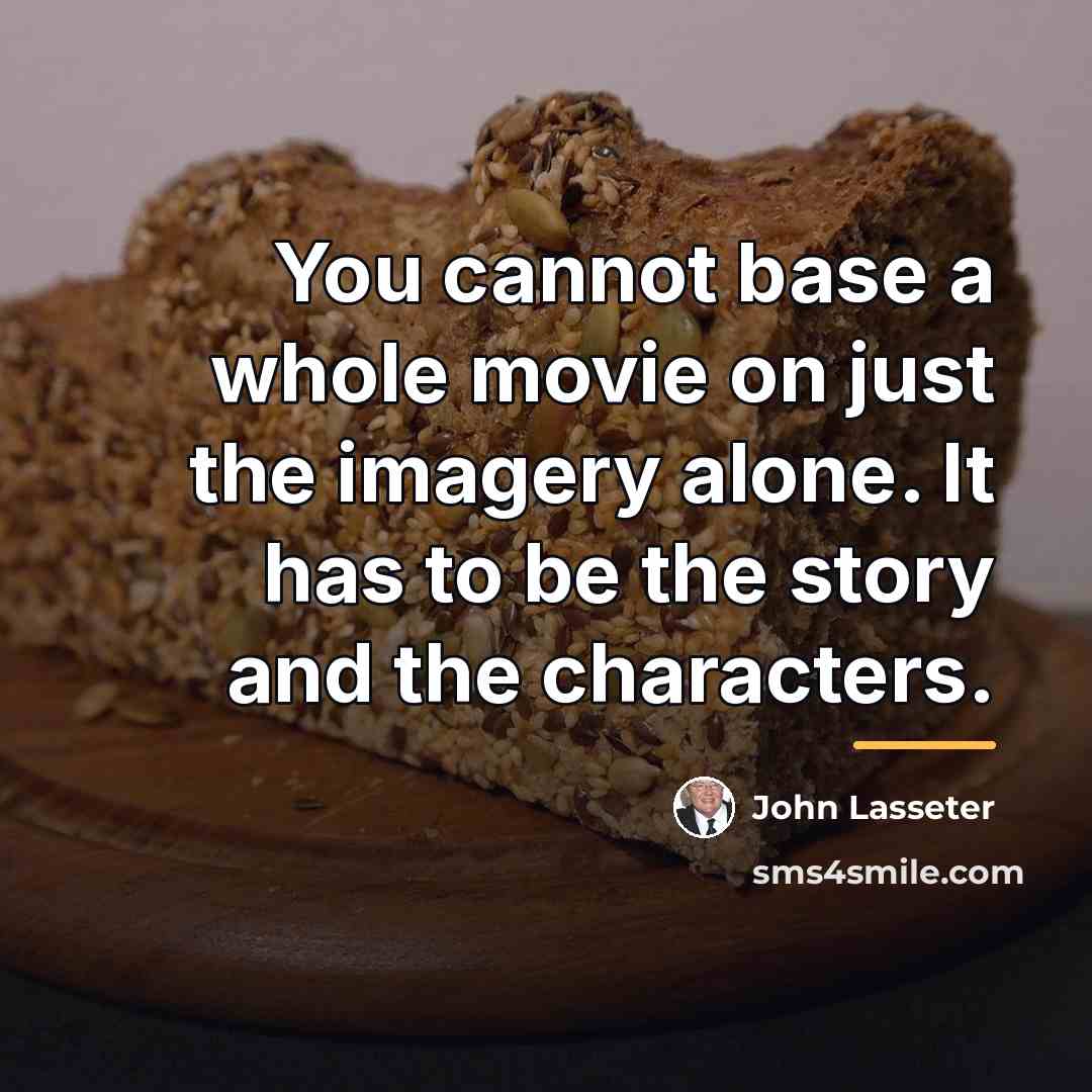 “You cannot base a whole movie on just the imagery…” quote by John Lasseter