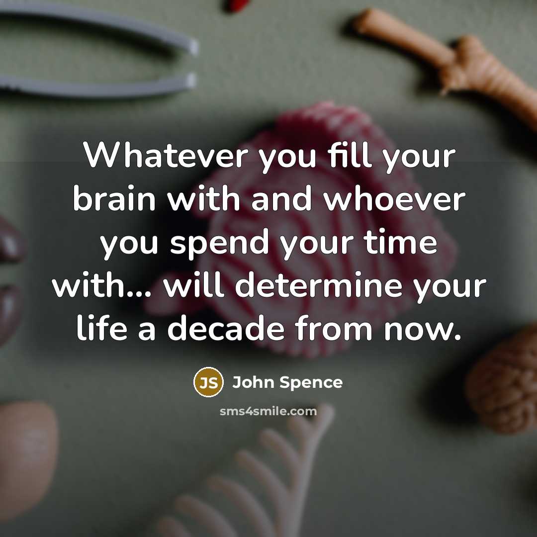 “Whatever you fill your brain with and whoever you spend…” quote by John Spence