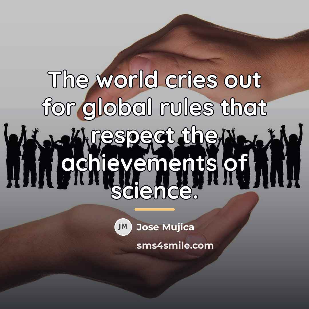 “The world cries out for global rules that respect the…” quote by Jose Mujica