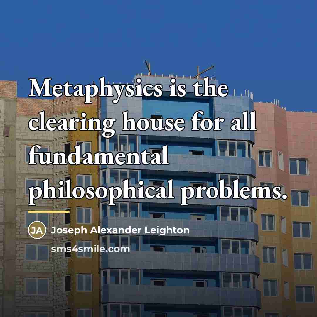 “Metaphysics is the clearing house for all fundamental philosophical problems.…” quote by Joseph Alexander Leighton