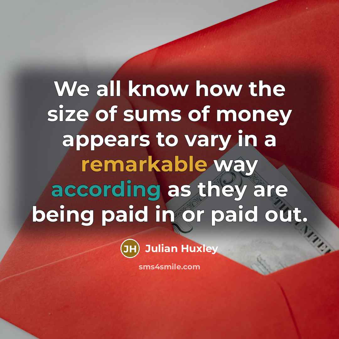 “We all know how the size of sums of money…” quote by Julian Huxley