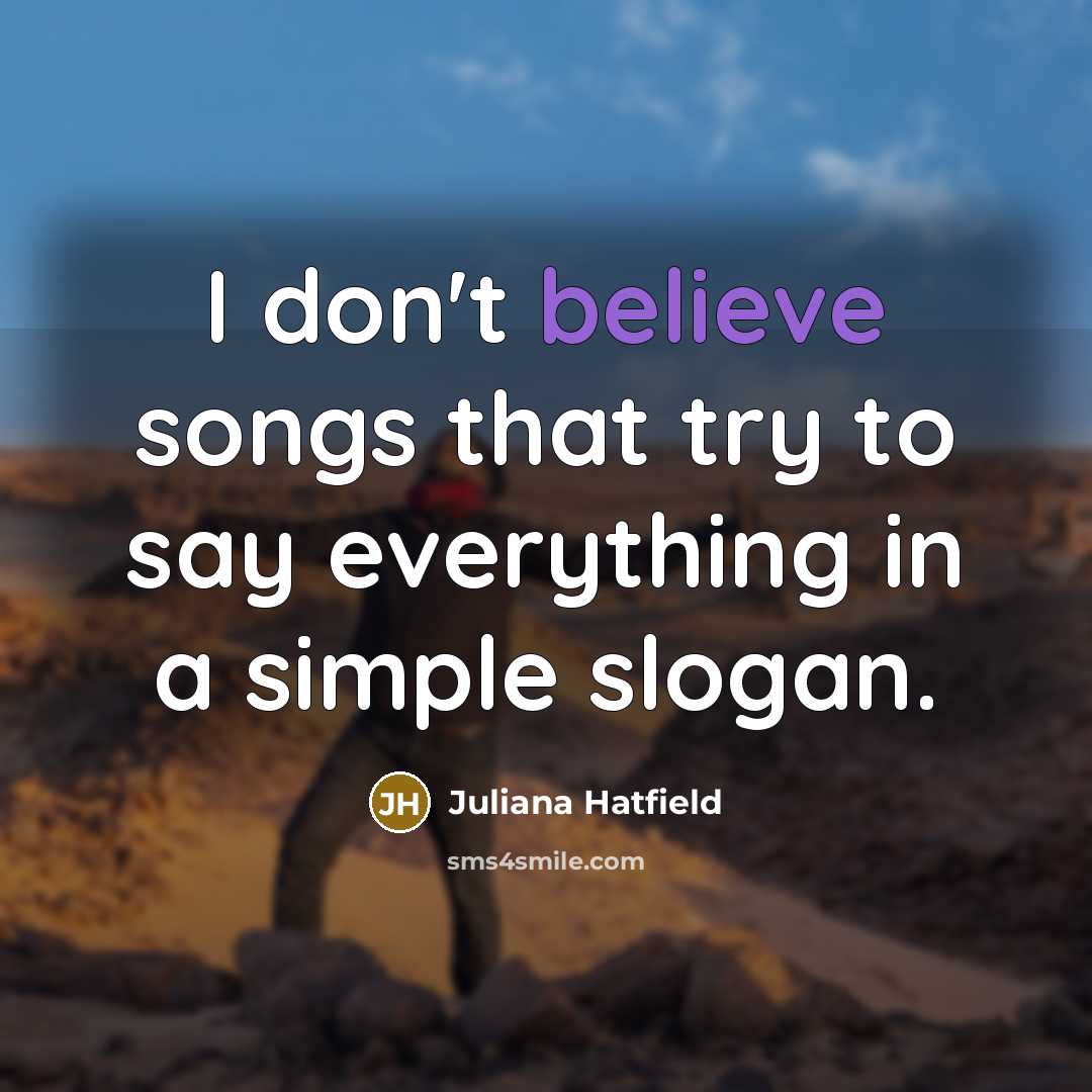 “I don't believe songs that try to say everything in…” quote by Juliana Hatfield