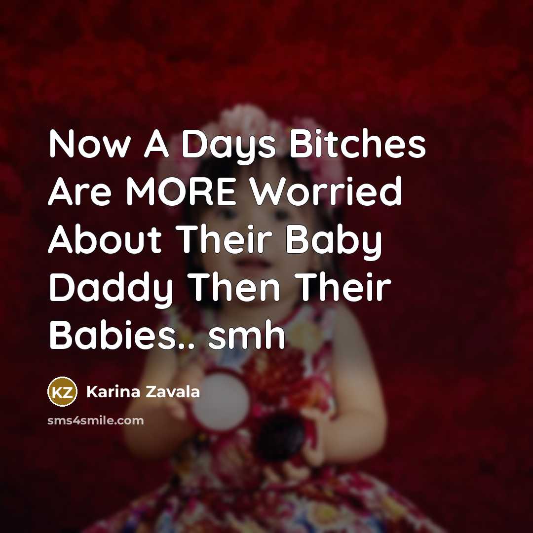 “Now A Days Bitches Are MORE Worried About Their Baby…” quote by Karina Zavala