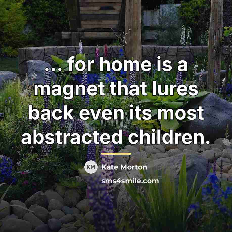 “... for home is a magnet that lures back even…” quote by Kate Morton