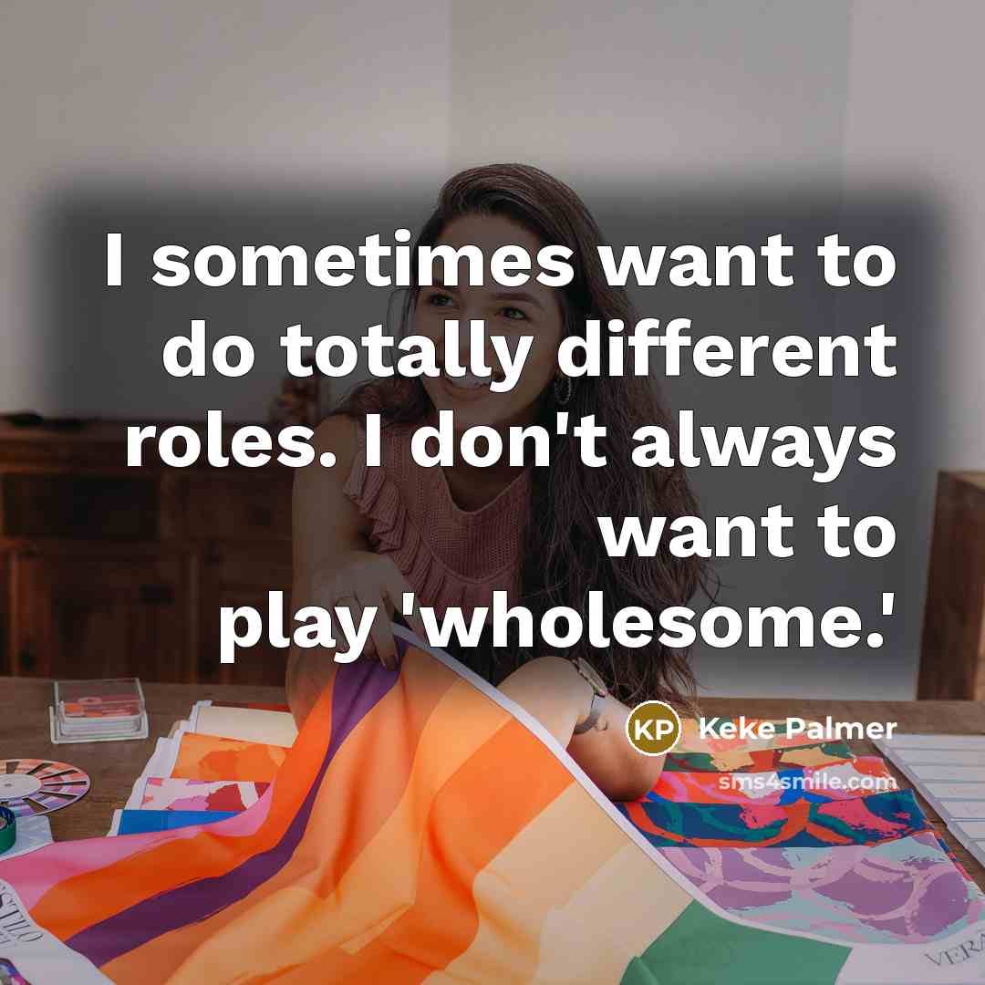 “I sometimes want to do totally different roles. I don't…” quote by Keke Palmer