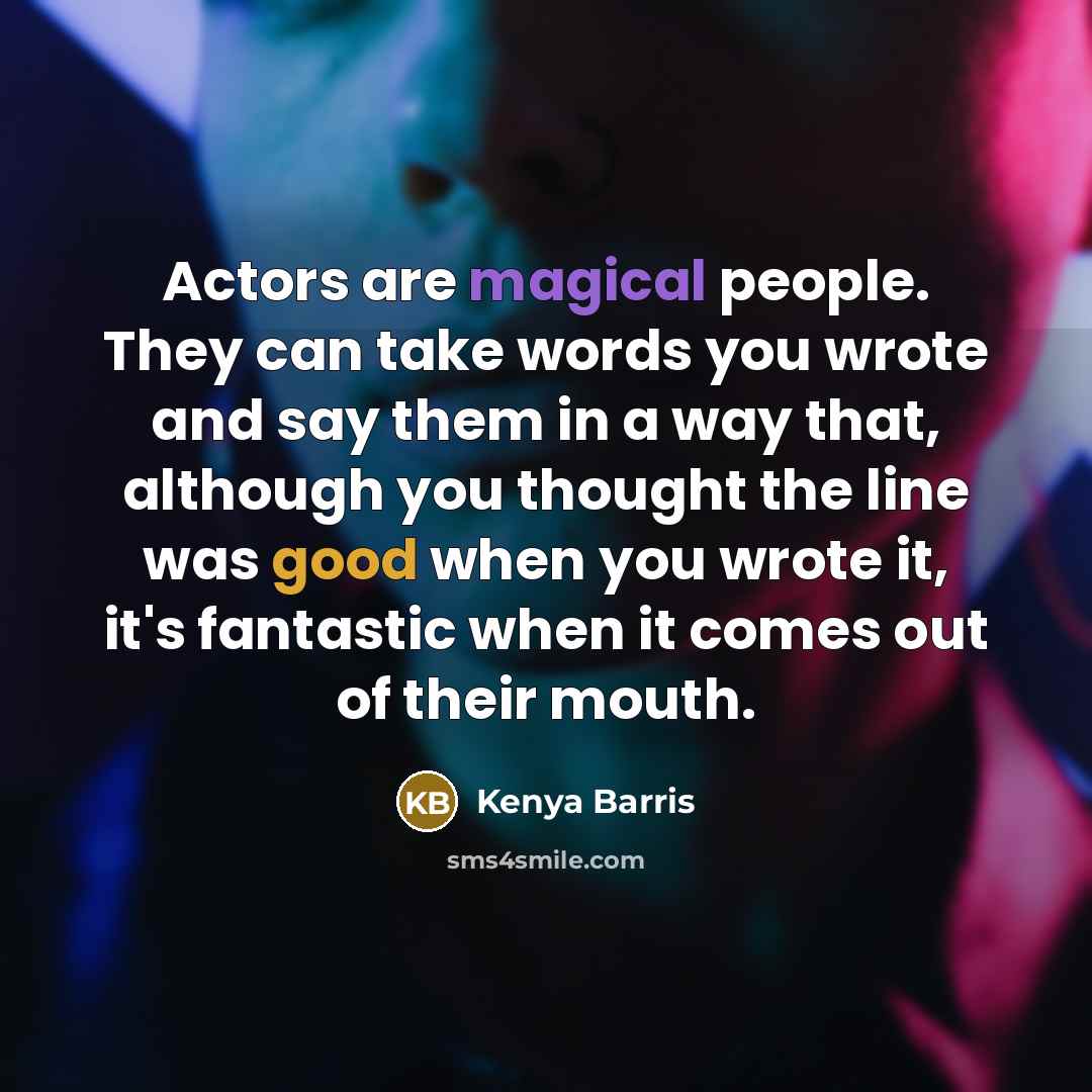 “Actors are magical people. They can take words you wrote…” quote by Kenya Barris