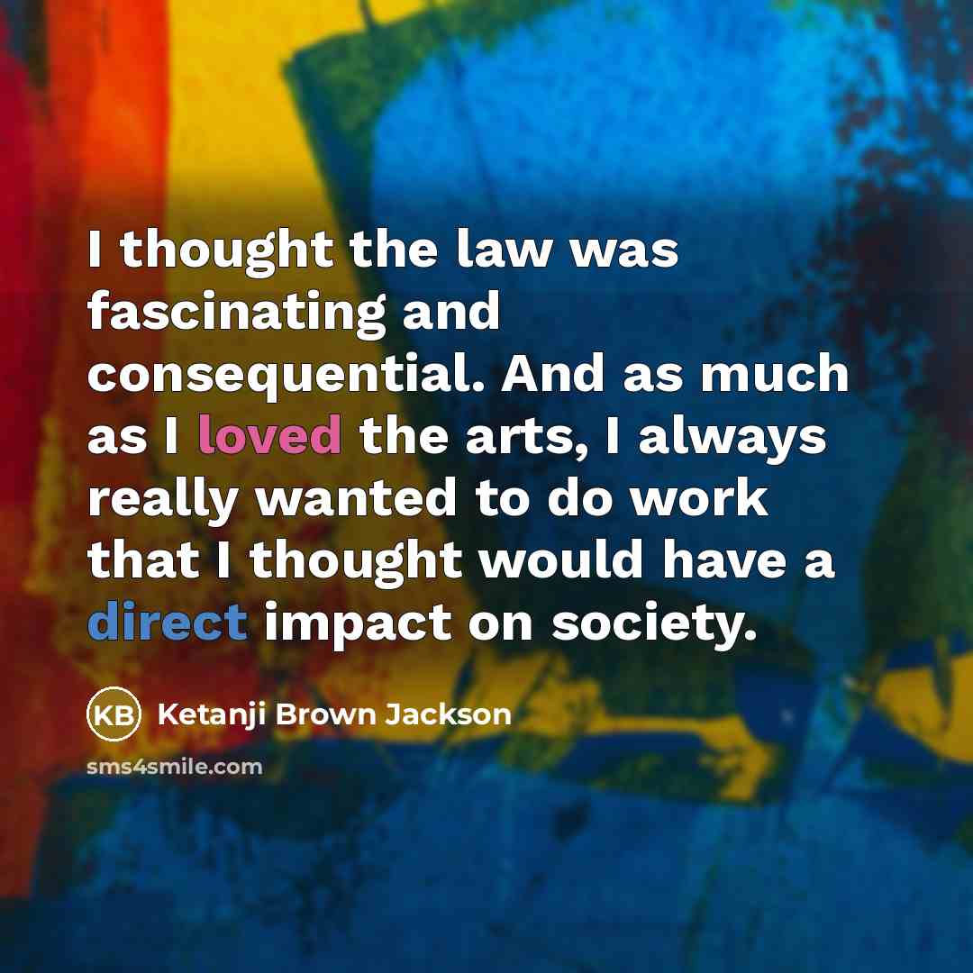 “I thought the law was fascinating and consequential. And as…” quote by Ketanji Brown Jackson