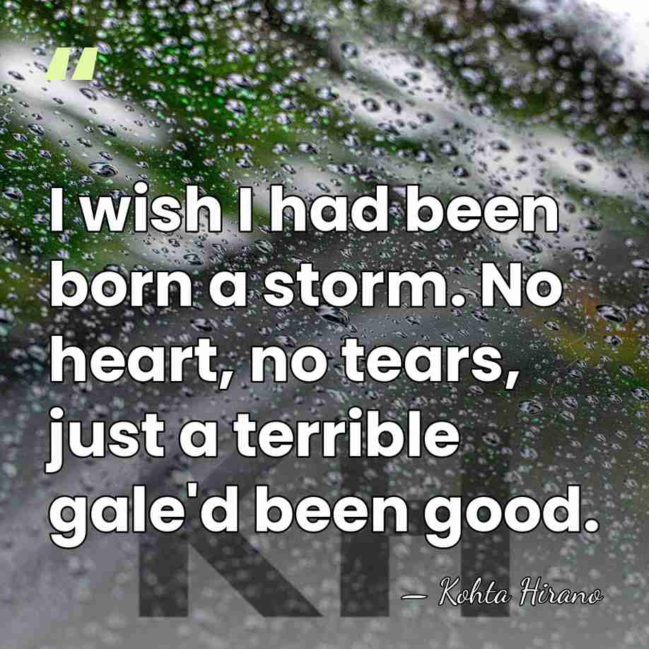 I wish I had been born a storm. No heart, no tears,&hellip; - Kohta Hirano
