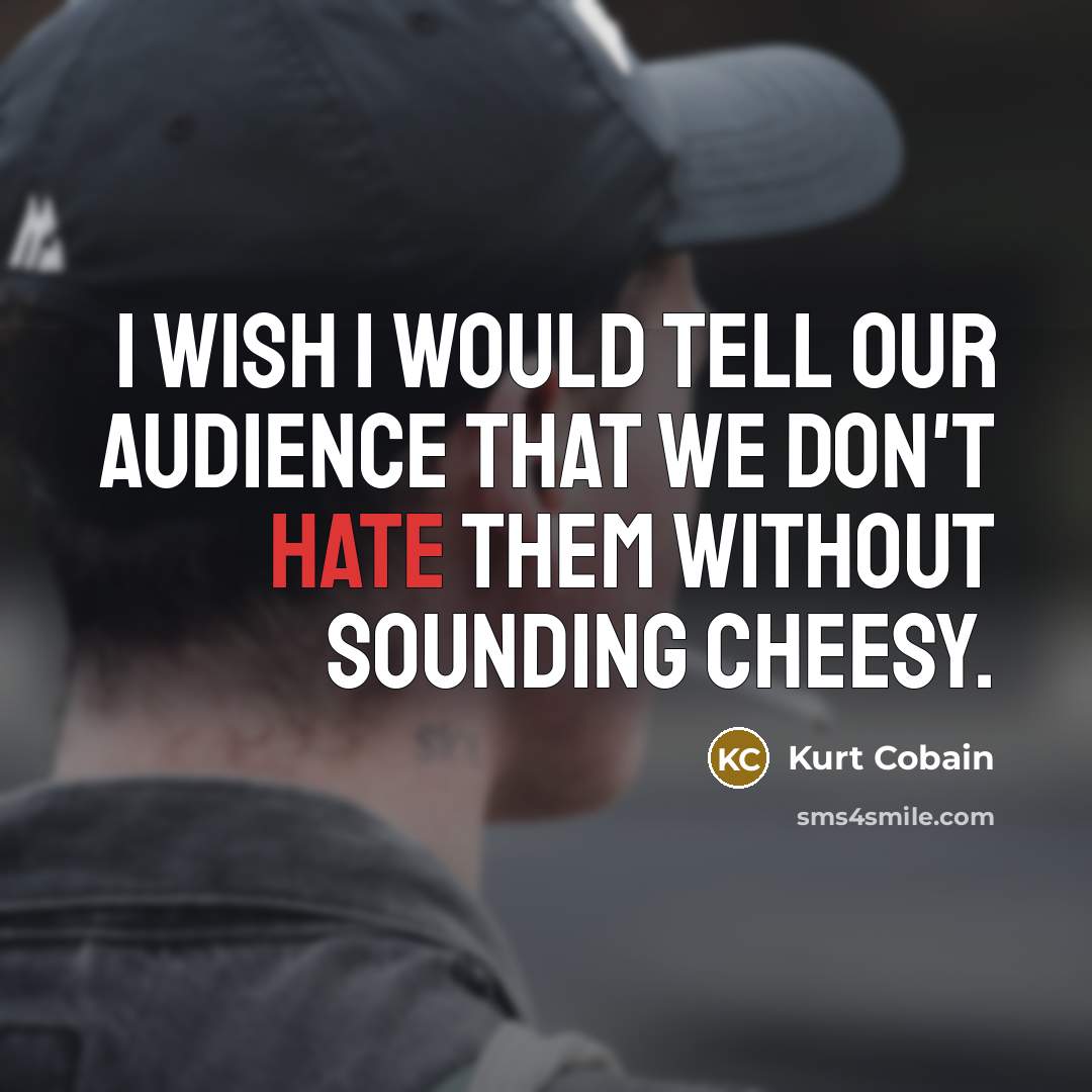 “I wish I would tell our audience that we don't…” quote by Kurt Cobain