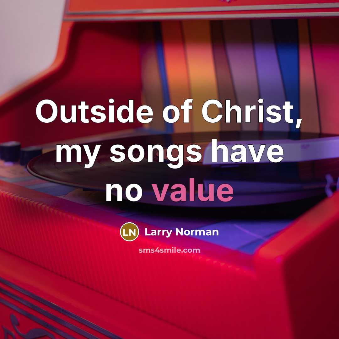 “Outside of Christ, my songs have no value…” quote by Larry Norman