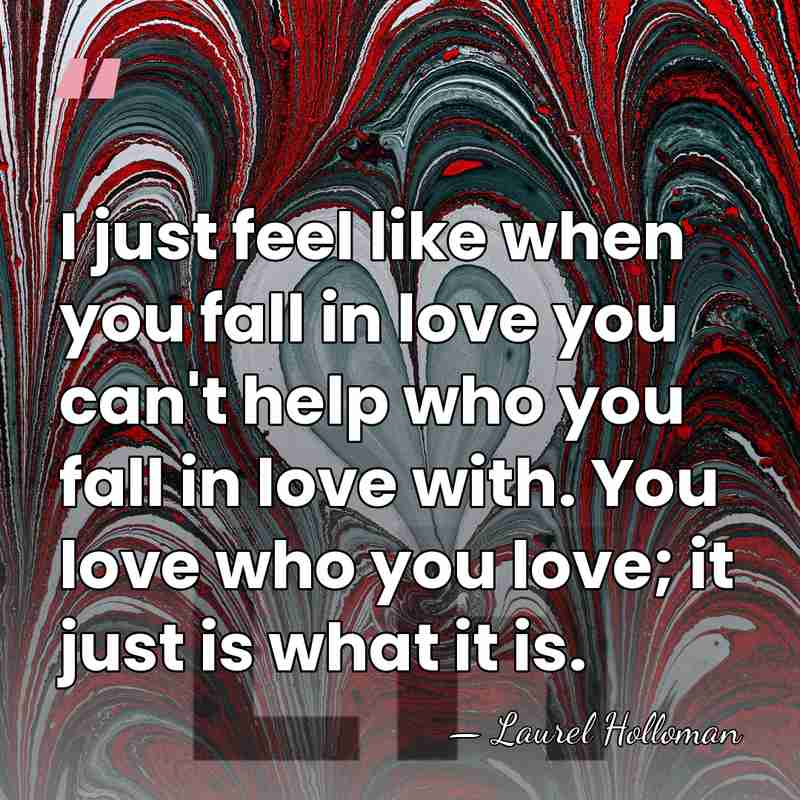 I just feel like when you fall in love you can't help&hellip; - Laurel Holloman