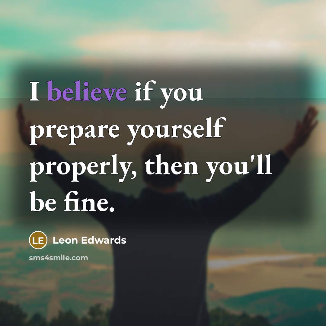 “I believe if you prepare yourself properly, then you'll be…” quote by Leon Edwards