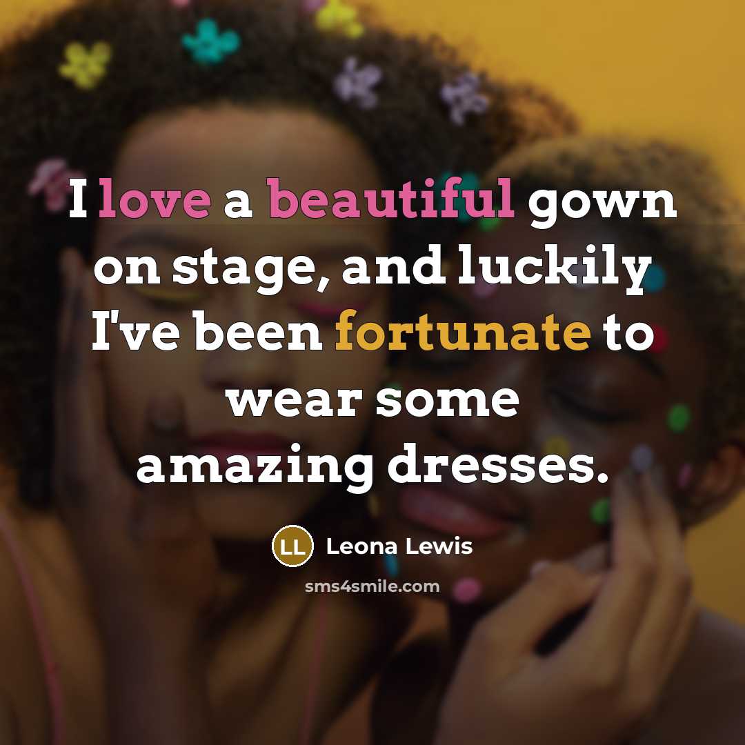 “I love a beautiful gown on stage, and luckily I've…” quote by Leona Lewis